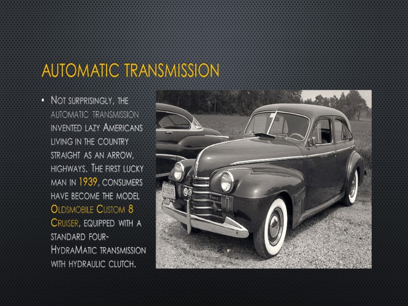 Automatic transmission Not surprisingly, the automatic transmission invented lazy Americans living in the country
